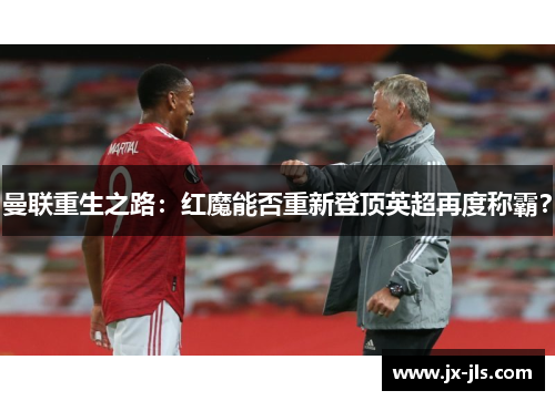 曼联重生之路:红魔能否重新登顶英超再度称霸?