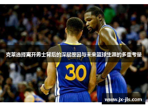 克莱选择离开勇士背后的深层原因与未来篮球生涯的多重考量
