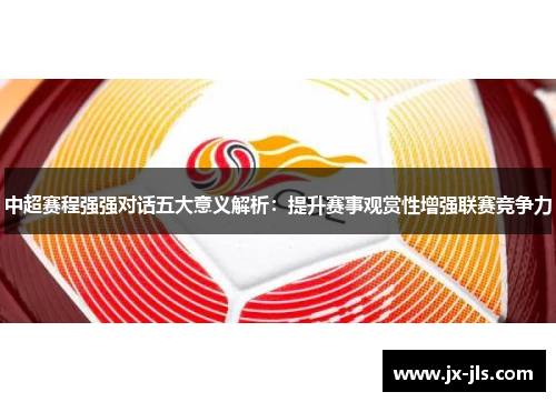 中超赛程强强对话五大意义解析：提升赛事观赏性增强联赛竞争力