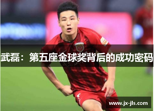 武磊：第五座金球奖背后的成功密码