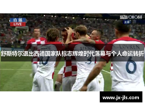 舒斯特尔退出西德国家队标志辉煌时代落幕与个人命运转折