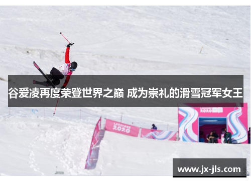 谷爱凌再度荣登世界之巅 成为崇礼的滑雪冠军女王 谷爱凌再度荣登世界之巅 成为崇礼的滑雪冠军女王